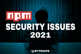 npm security issues to know of in 2021
