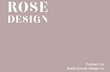 Contact us at studio@rose-design.co