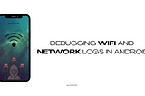 How to Fetch Wi-Fi and Network Logs from Your Android Device Using ADB