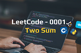 LeetCode 0001. Two Sum — Hash Map Solution | Go, Python, C++