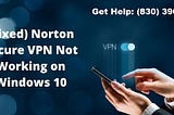 How to Fix Norton Secure VPN Stopped Working on Windows 10