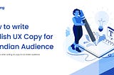 5 Things to Know While Writing English UX copy for an Indian Audience