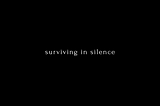 Black background. White text in the middle of the page: “Surviving in Silence”.