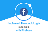 Facebook login in Ionic 5 apps using Firebase