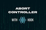 Memory Optimisation: Utilising AbortController with React Hooks