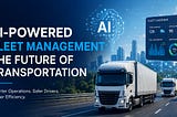 AI-Powered Fleet Management: The Future of Transportation