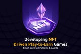 Developing NFT-Driven Play-to-Earn Games: Smart Contract Patterns & Audits
