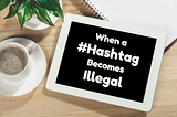 When a #Hashtag Becomes Illegal