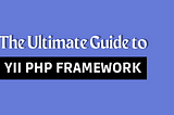 The Ultimate Guide to YII PHP Framework