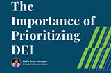 The Importance of Prioritizing DEI by Kelly Bron Johnson on Medium.com