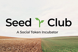 Introducing Seed Club, a Social Token Incubator