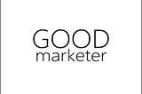 A photograph displaying the words GOOD MARKETER