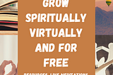 7 Ways to Grow Spiritually Virtually and for Free — Resources, Live Meditations, Books and More!