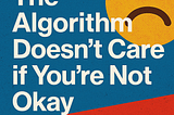 The Algorithm Doesn’t Care if You’re Not Okay