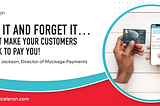Set It and Forget It… Don’t Make Your Customers Work to Pay You!