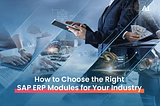 How to Choose the Right SAP ERP Modules for Your Industry