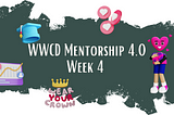 WWCD Mentorship Program 4.0 : [Week 4]