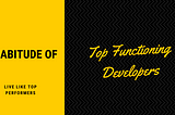 The Habitude of Top Functioning  Developers