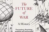 Book Review: Lawrence Freedman. The Future of War: A History,
(London 2017).pp400.