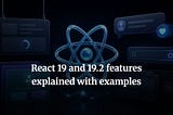 React 19 and 19.2 features explained with examples