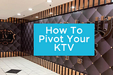 10 Ways to Pivot Your KTV Business. Legally. 🤦‍♂️