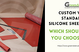 Custom vs. Standard Silicone Sheets: Which Should You Choose?