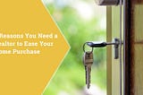 8 Reasons You Need a Realtor to Ease Your Home Purchase | Blog