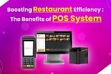 Boosting Restaurant Efficiency: The Benefits of POS System