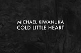 The Breakdown of the song Cold little heart by Micheal Kiwanuka