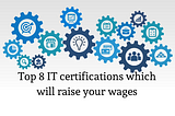 Top 8 IT certifications which will raise your wages