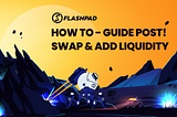 A Full Guide On Flashpad Swap & Add Liquidity Feature