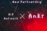 Ankr and AIT Network are about to join forces | AITNetwork