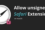 How to allow unsigned Safari extensions in macOS