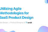 Utilizing Agile Methodologies for SaaS Product Design