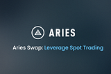 Aries Swap: Leverage Spot Trading