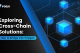 Exploring Cross-Chain Solutions: How to Bridge Into Polygon