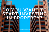 Do You Want to Start Investing in Property?