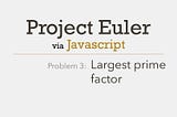 Project Euler Problem 3 Solved with Javascript