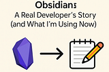 Why I switched from obsidian: A real developer’s story and what I’m using now