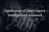 Significance of Open-source Intelligence framework.