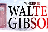 WHERE IS WALTER GIBSON?