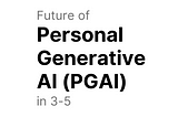 Personal Generative AI: Unleashing Personalized Digital Skills in 3–5 Years.