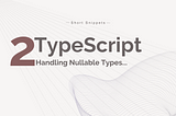 TypeScript (2): Handling Nullable Types (5 quick ways)