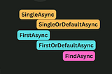 SingleAsync() vs SingleOrDefaultAync() vs FirstAsync() vs FirstOrDefaultAsync() vs FindAync()