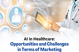 AI in Healthcare: Opportunities and Challenges in Terms of Marketing