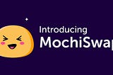 Introducing MochiSwap, MOCHI governance token and BSC yield farming pools.