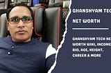 What is Ghanshyam Tech Biography