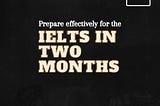 Prepare effectively for the IELTS in two months