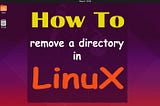 How to Remove Directory in Linux by command and GUI Guide for beginners