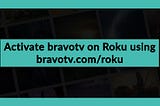 How to activate the Bravo TV channel?